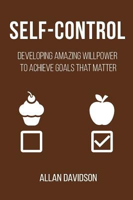 Self-Control: Developing Amazing Willpower to Achieve Goals that Matter by Davidson, Allan