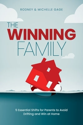 The Winning Family: 5 Essential Shifts for Parents to Avoid Drifting and Win at Home by Gage, Rodney &. Michelle