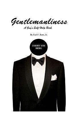 Gentlemanliness: A Guy's Self-Help Book by Betts, Earl F., Jr.