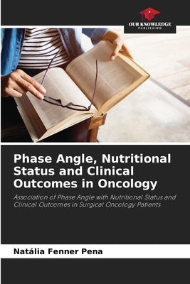 Phase Angle, Nutritional Status and Clinical Outcomes in Oncology by Fenner Pena, Natália