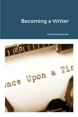 Becoming a Writer by Brande, Dorothea