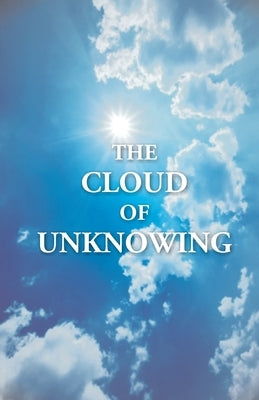 The Cloud Of Unknowing: A Book Of Contemplation The Which Is Called The Cloud Of Unknowing, In The Which A Soul Is Oned With God by , Edited From the British Museum Ha