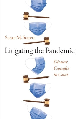 Litigating the Pandemic: Disaster Cascades in Court by Sterett, Susan M.