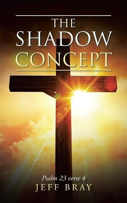 The Shadow Concept: Psalm 23 Verse 4 by Bray, Jeff
