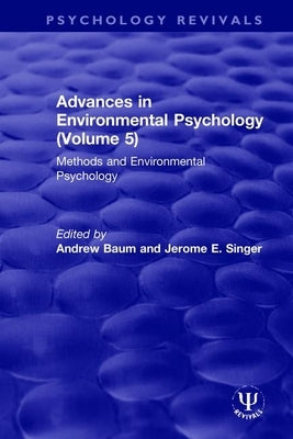 Advances in Environmental Psychology (Volume 5): Methods and Environmental Psychology by Baum, Andrew