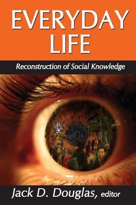 Everyday Life: Reconstruction of Social Knowledge by Douglas, Jack D.