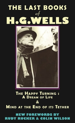 The Last Books of H.G. Wells: The Happy Turning & Mind at the End of Its Tether by Wells, Hg
