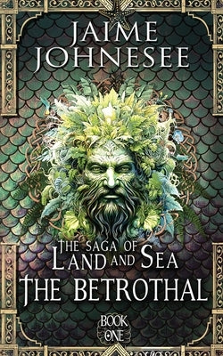 The Saga of Land and Sea: The Betrothal by Johnesee, Jaime
