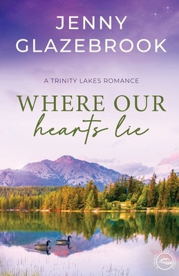 Where Our Hearts Lie: A Trinity Lakes Romance by Glazebrook, Jenny