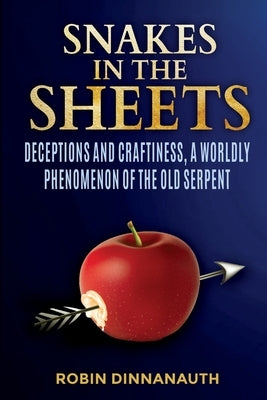 Snakes in the Sheets: Deceptions and Craftiness, a worldly Phenomenon of the old serpent by Dinnanauth, Robin