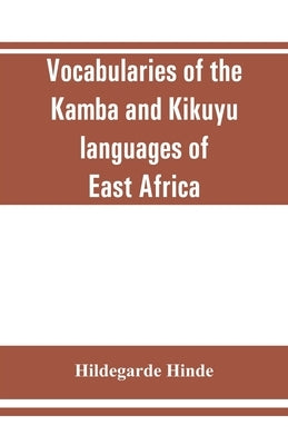 Vocabularies of the Kamba and Kikuyu languages of East Africa by Hinde, Hildegarde