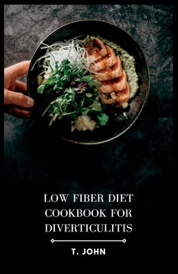 Low Fiber Diet Cookbook for Diverticulitis: Delicious Recipes for Managing Diverticulitis by John, T.