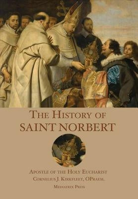 The History of St. Norbert by Kirkfleet, O. Praem Cornelius J.