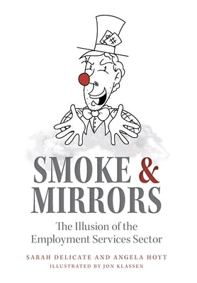 Smoke and Mirrors: The Illusion of the Employment Services Sector by Hoyt, Delicate And