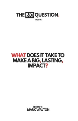 What Does It Take To Make A Big, Lasting, Impact? by Question, The Big