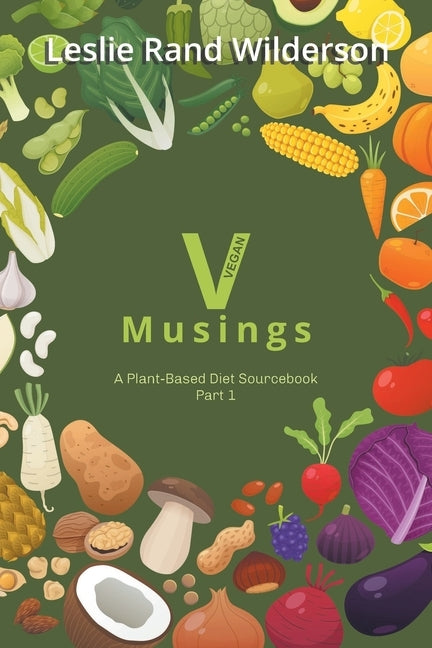 Vmusings: A Plant-Based Diet Sourcebook Part 1 by Wilderson, Leslie Rand