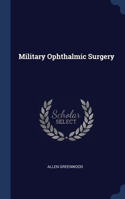 Military Ophthalmic Surgery by Greenwood, Allen
