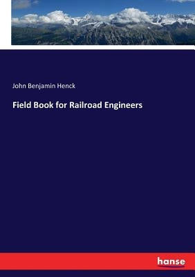 Field Book for Railroad Engineers by Henck, John Benjamin