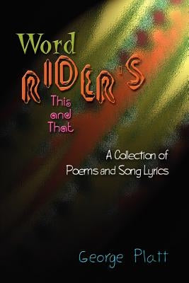 Wordrider's This and That: A Collection of Poems and Song Lyrics by Platt, George