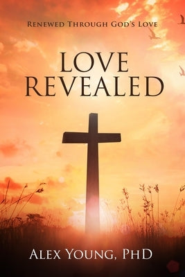 Love Revealed: Renewed Through God's Love by Young, Alex