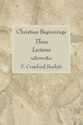 Christian Beginnings by Burkitt, F. Crawford