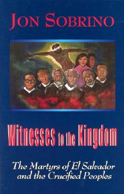 Witnesses to the Kingdom: The Martyrs of El Salvador and the Crucified Peoples by Sobrino, Jon