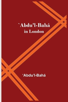 `Abdu'l-Bahá in London by Bahá, Abdu'l