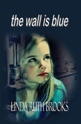 The wall is blue: A song of the inner child: On child carers by Brooks, Linda Ruth