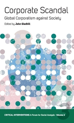 Corporate Scandal: Global Corporatism Against Society by Gledhill, John