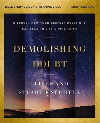 Demolishing Doubt Bible Study Guide Plus Streaming Video: Discover How Your Deepest Questions Can Lead to Life-Giving Faith by Knechtle, Cliffe