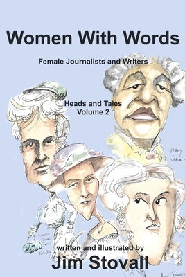 Women With Words: Female Journalists and Writers, Heads and Tales, volume 2 by Stovall, Jim