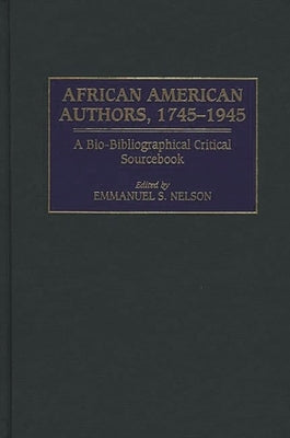 African American Authors, 1745-1945: A Bio-Bibliographical Critical Sourcebook by Nelson, Emmanuel S.