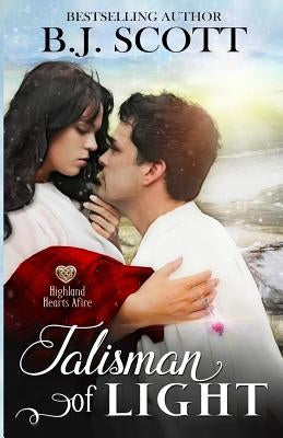Talisman of Light: Highland Hearts Afire - Time Travel Romance by Scott, B. J.