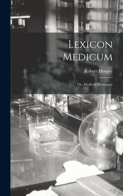 Lexicon Medicum: Or, Medical Dictionary by Hooper, Robert