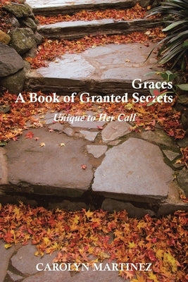 A Book of Granted Graces/Secrets: Unique to Her Call by Martinez, Carolyn