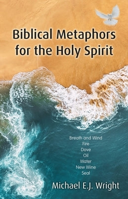 Biblical Metaphors for the Holy Spirit by Wright, Michael E. J.