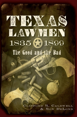 Texas Lawmen, 1835-1899: The Good and the Bad by Caldwell, Clifford R.