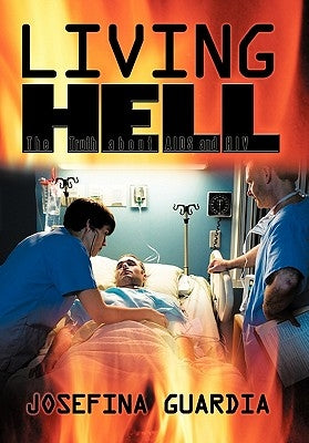 Living Hell: The Truth about AIDS and HIV by Guardia, Josefina
