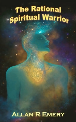 The Rational Spiritual Warrior by Emery, Allan R.