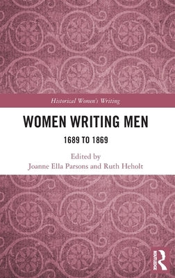 Women Writing Men: 1689 to 1869 by Parsons, Joanne Ella