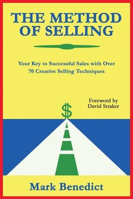The Method of Selling: Your Key to Successful Sales with Over 70 Creative Selling Techniques by Benedict, Mark