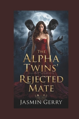 The Alpha Twins Rejected Mate: A Rejected Mate Werewolf Romance by Gerry, Jasmin