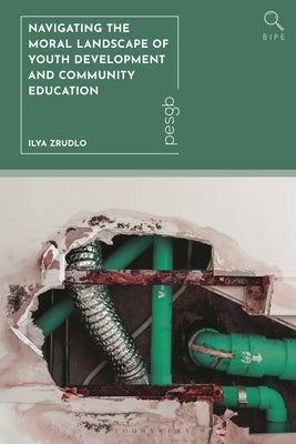 Navigating the Moral Landscape of Youth Development and Community Education: A Philosophical Analysis of Nonformal Youth Education by Zrudlo, Ilya