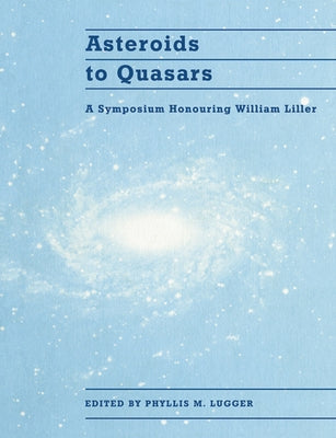 Asteroids to Quasars: A Symposium Honoring William Liller by Lugger, Phyllis M.