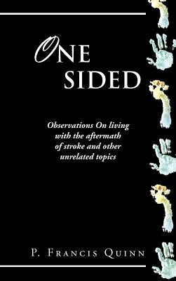 One Sided: Observations on Living with the Aftermath of Stroke and Other Unrelated Topics by Quinn, P. Francis