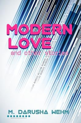 Modern Love and Other Stories by Wehm, M. Darusha