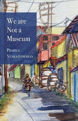 We are Not a Museum by Venkateswaran, Pramila
