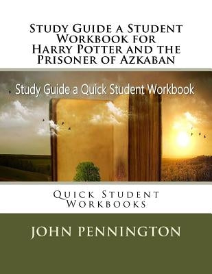 Study Guide a Student Workbook for Harry Potter and the Prisoner of Azkaban: Quick Student Workbooks by Pennington, John