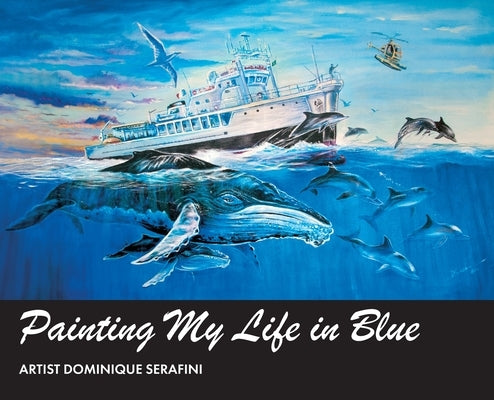Painting My Life in Blue: Artist Dominique Serafini by Serafini, Dominique