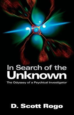 In Search of the Unknown: The Odyssey of a Psychical Investigator by Rogo, D. Scott